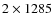 $2\times1285$