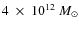 $4~ \times~ 10^{12}~M_{\odot}$