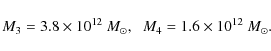 \begin{displaymath}M_3 = 3.8 \times 10^{12}~M_{\odot}, \;\; M_4 = 1.6 \times
10^{12}~M_{\odot}. \end{displaymath}