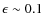 $\epsilon \sim0.1$
