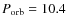 $P_{\rm orb}=10.4$