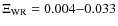 $\Xi_{\rm WR} = 0.004{-}0.033$