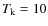 $T_{\rm k}=10$