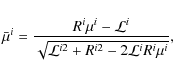 \begin{displaymath}%
\bar{\mu}^i=\frac{R^i \mu^i-\mathcal{L}^i}
{\sqrt{\mathcal{L}^{i2}+R^{i2}-2\mathcal{L}^i R^i \mu^i}},
\end{displaymath}