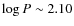 $\log P \sim 2.10$