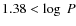 $1.38 < \log~P$