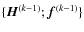 $\{{\vec H}^{(k-1)} ; {\vec f}^{(k-1)}\}$