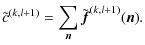 $\displaystyle \tilde{c}^{(k,l+1)}=\sum_{\vec n} {{\tilde{\vec f}}^{(k,l+1)}({\vec n})}.$