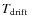 $T_{{\rm drift}}$
