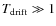 $T_{{\rm drift}} \gg 1$