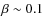 $\beta \sim 0.1$