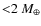 ${<}2~M_{\oplus}$