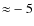 ${\approx}-5$