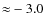 ${\approx}-3.0$
