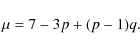 \begin{displaymath}%
\mu = 7 - 3p + (p-1)q.
\end{displaymath}