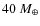 $40~M_\oplus$