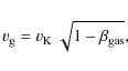 \begin{displaymath}%
v_{\rm g} = v_{\rm K} ~ \sqrt{1 - \beta_{{\rm gas}}},
\end{displaymath}