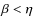 $\beta < \eta$