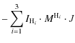 $\displaystyle -\sum_{i=1}^3 I_{{\rm H}_i} \cdot M^{{\rm H}_i} \cdot J$