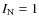 $I_{\rm N}=1$
