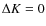 $\Delta K=0$