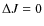 $\Delta J=0$
