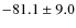 $-81.1 \pm 9.0$