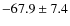 $-67.9 \pm 7.4$