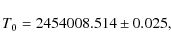 \begin{displaymath}T_0= 2454008.514\pm0.025,
\end{displaymath}