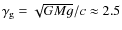 $\gamma_{\rm g}=\sqrt{GMg}/c \approx 2.5$