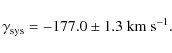 \begin{displaymath}\gamma_{\rm sys} = -177.0\pm1.3\ {\rm km\ s}^{-1}.
\end{displaymath}