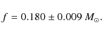 \begin{displaymath}f= 0.180\pm0.009\ M_\odot.
\end{displaymath}