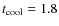 $t_{\rm cool}=1.8$
