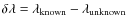 $\delta\lambda = \lambda_{{\rm known}} - \lambda_{{\rm unknown}}$