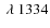 $~ \lambda ~1334 $