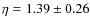 $\eta = 1.39 \pm 0.26$