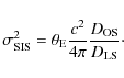 \begin{displaymath}%
\sigma^2_{\rm SIS} = \theta_{\rm E}\frac{c^2}{4\pi}\frac{D_{\rm OS}}{D_{\rm LS}}\cdot
\end{displaymath}