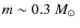 $m\sim 0.3~\mbox{$M_\odot$ }$