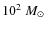$10^2~\mbox{$M_\odot$ }$