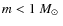 $m<1~\mbox{$M_\odot$ }$