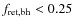 $f_{\rm ret,bh}<0.25$