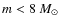 $m<8~\mbox{$M_\odot$ }$