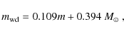 \begin{displaymath}
m_{\rm wd}=0.109m+0.394~\mbox{$M_\odot$ },
\end{displaymath}