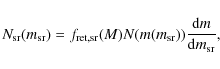\begin{displaymath}
N_{\rm sr}(m_{\rm sr})=f_{\rm ret,sr}(M)N(m(m_{\rm sr}))\frac{{\rm d}m}{{\rm d}m_{\rm sr}} ,
\end{displaymath}