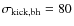 $\sigma_{\rm kick,bh}=80$