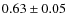 $0.63 \pm 0.05$