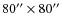 $80'' \times 80''$