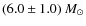 $(6.0\pm 1.0)~M_{\odot}$