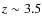 $z\sim 3.5$