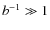 $b^{-1}\gg 1$